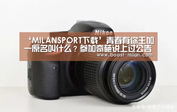 ‘MILANSPORT下载’青春有你王加